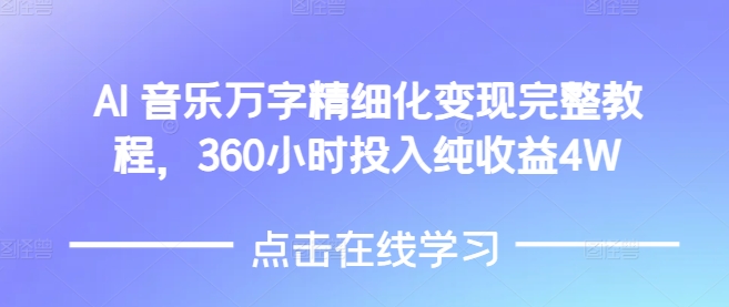 AI音乐精细化变现完整教程，360小时投入纯收益4W-爱资源库-最大的免费资源库Azyku.com