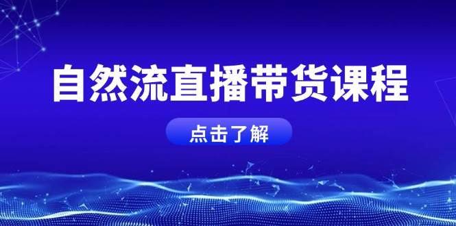 自然流直播带货课程，结合微付费起号，打造运营主播，提升个人能力-爱资源库-最大的免费资源库Azyku.com