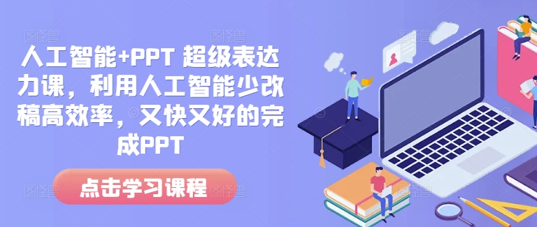 人工智能+PPT 超级表达力课，利用人工智能少改稿高效率，又快又好的完成PPT-爱资源库-最大的免费资源库Azyku.com