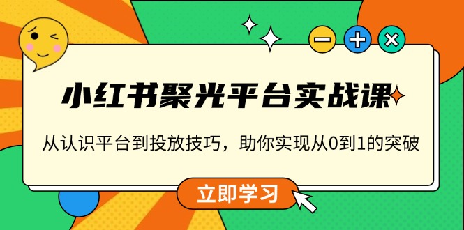 小红书 聚光平台实战课，从认识平台到投放技巧，助你实现从0到1的突破-爱资源库-最大的免费资源库Azyku.com