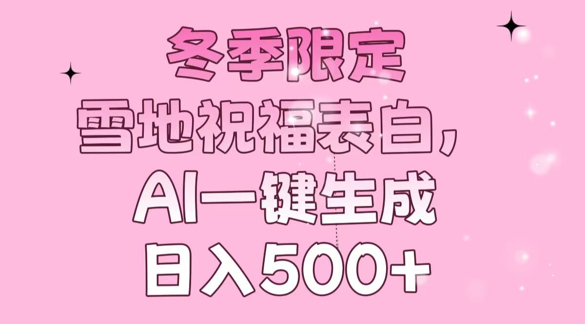 冬季限定，雪地祝福表白，AI一键生成，日入500+-爱资源库-最大的免费资源库Azyku.com