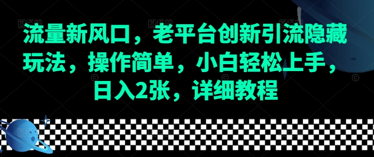 流量新风口，老平台创新引流隐藏玩法，操作简单，小白轻松上手，日入2张，详细教程-爱资源库-最大的免费资源库Azyku.com