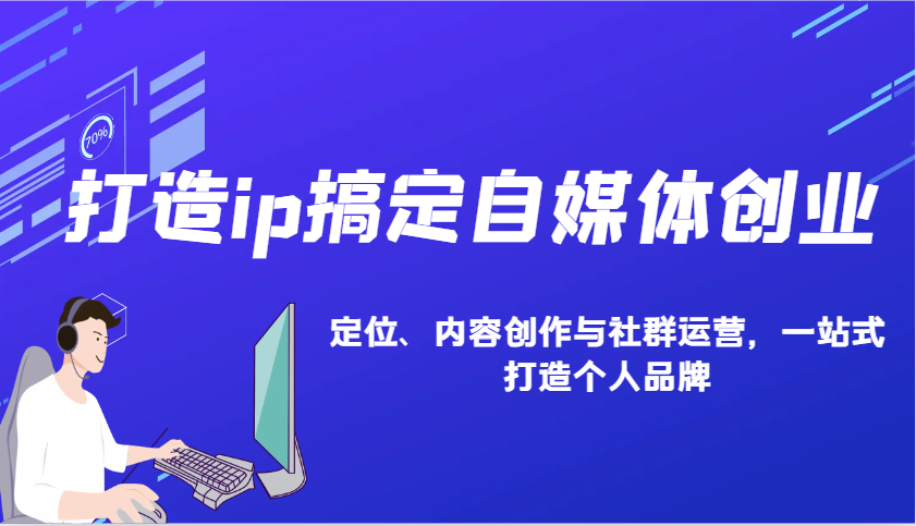 打造ip搞定自媒体创业：IP定位、内容创作与社群运营，一站式打造个人品牌-爱资源库-最大的免费资源库Azyku.com