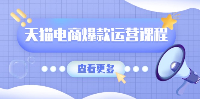 天猫电商爆款运营课程，爆款卖点提炼与流量实操，多套模型全面学习-爱资源库-最大的免费资源库Azyku.com