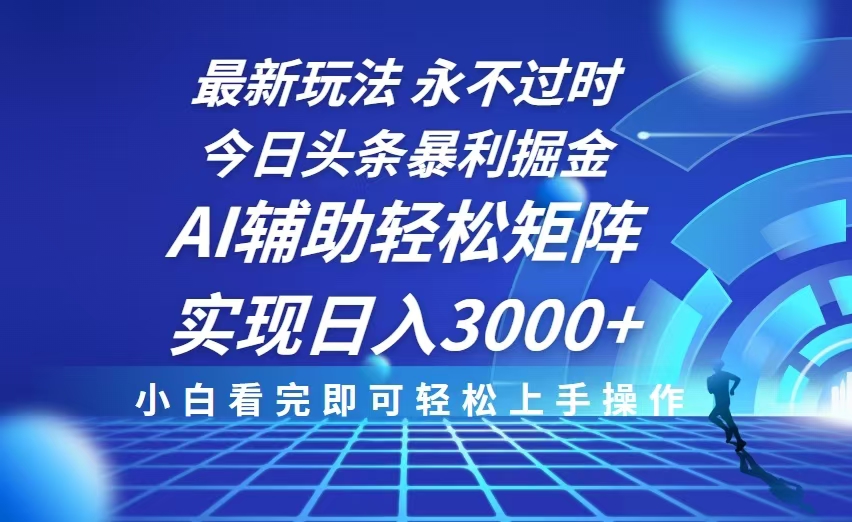 今日头条最新暴利掘金玩法，思路简单，AI辅助，复制粘贴轻松矩阵日入3000+-爱资源库-最大的免费资源库Azyku.com