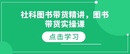 社科图书带货精讲，图书带货实操课-爱资源库-最大的免费资源库Azyku.com