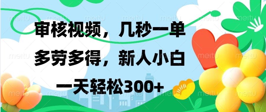 审核视频，几秒一单，多劳多得，新人小白一天轻松300+-爱资源库-最大的免费资源库Azyku.com