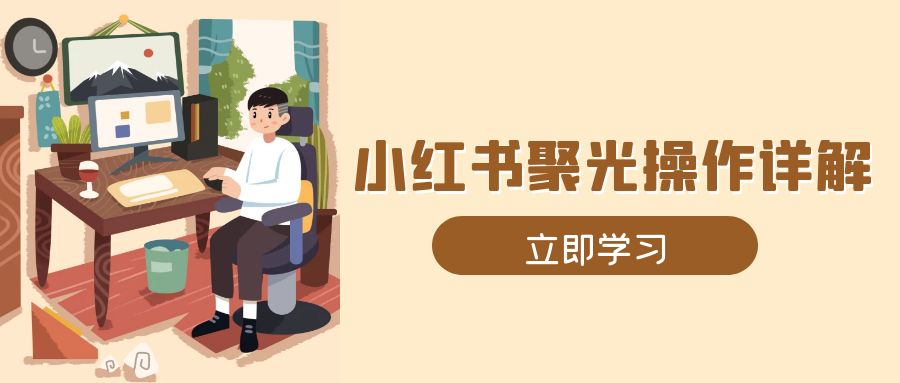 小红书聚光操作详解，涵盖素材、开户、定位、计划搭建等全流程实操-爱资源库-最大的免费资源库Azyku.com