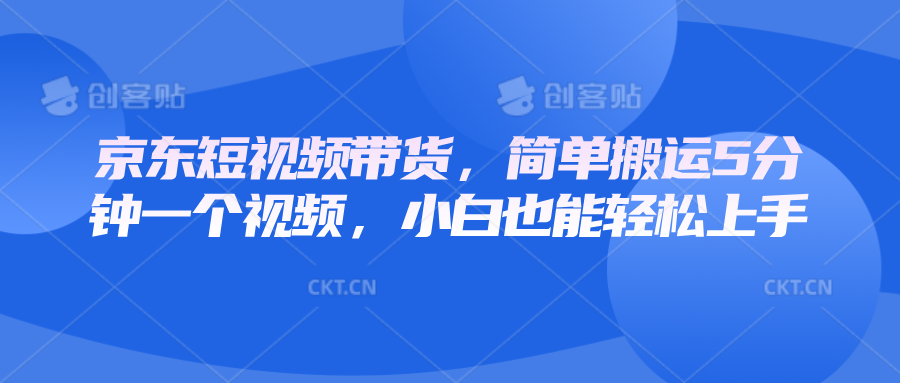 京东短视频带货，简单搬运5分钟一个视频，小白也能轻松上手-爱资源库-最大的免费资源库Azyku.com