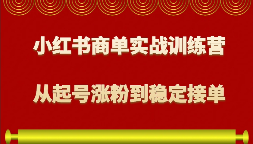 小红书商单实战训练营，从0到1教你如何变现，从起号涨粉到稳定接单，适合新手-爱资源库-最大的免费资源库Azyku.com