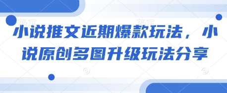 小说推文近期爆款玩法，小说原创多图升级玩法分享-爱资源库-最大的免费资源库Azyku.com