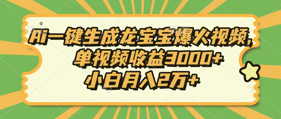 Ai一键生成龙宝宝爆火视频，单视频收益3000+，小白月入2万+-爱资源库-最大的免费资源库Azyku.com