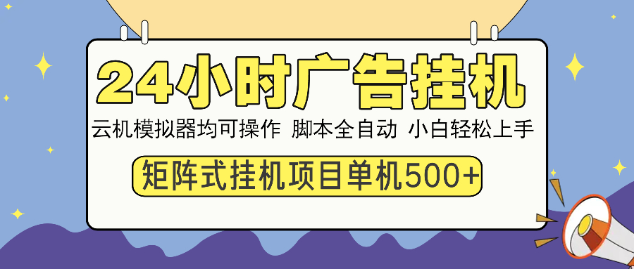 24小时全自动广告挂机 矩阵式操作 单机收益500+ 小白也能轻松上手-爱资源库-最大的免费资源库Azyku.com