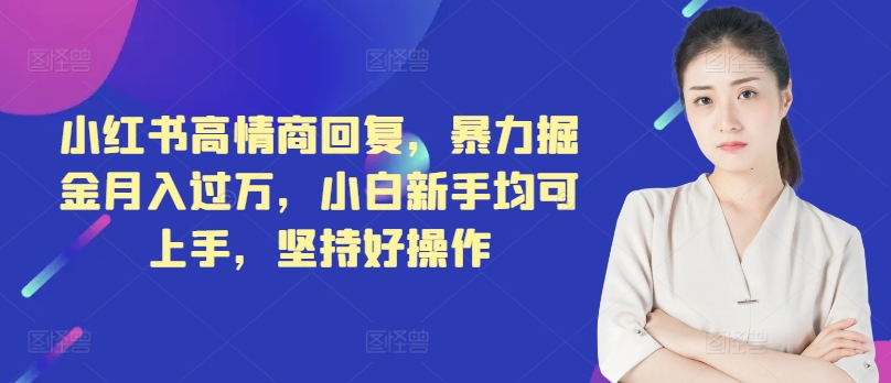 小红书高情商回复，暴力掘金月入过万，小白新手均可上手，坚持好操作-Azyku.com