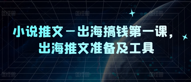 小说推文—出海搞钱第一课，出海推文准备及工具-Azyku.com