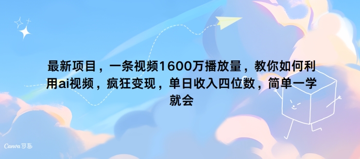 最新项目，一条视频1600万播放量，教你如何利用 ai视频，疯狂变现，简单一学就会-Azyku.com