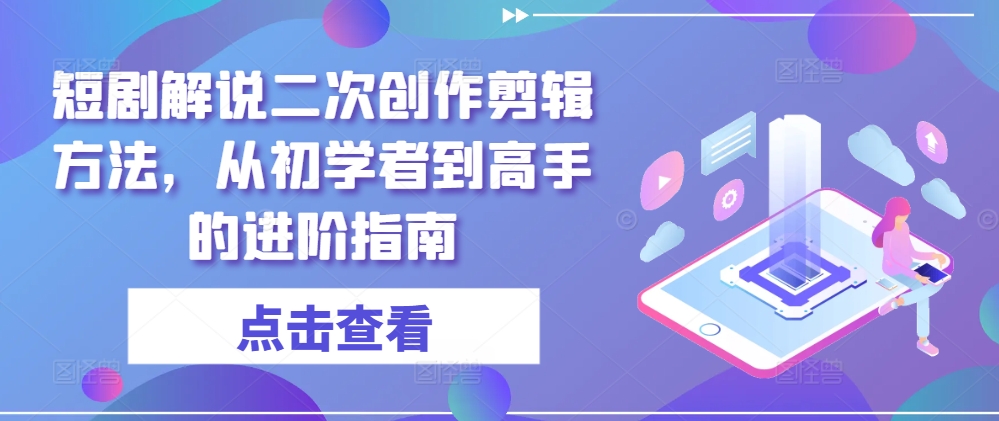 短剧解说二次创作剪辑方法，从初学者到高手的进阶指南-Azyku.com