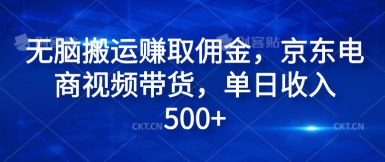 无脑搬运赚取佣金，京东电商视频带货，单日收入几张-Azyku.com