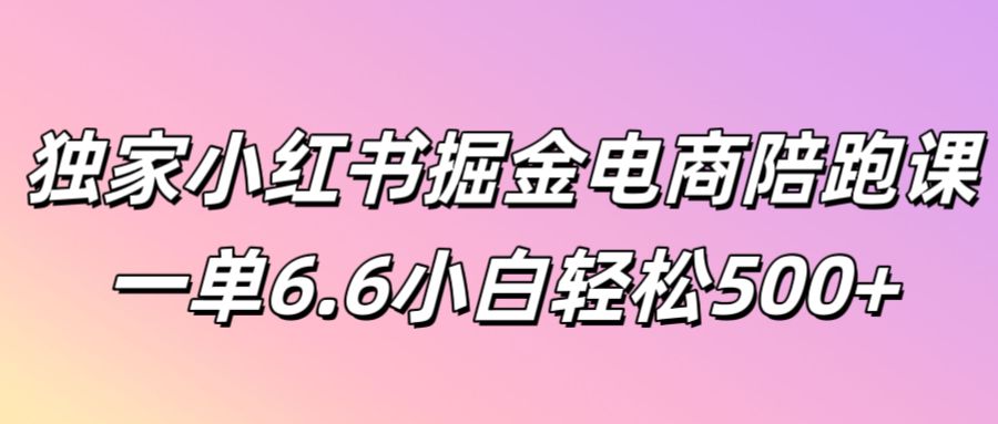 独家小红书掘金电商陪跑课一单6.6小白轻松5张-Azyku.com