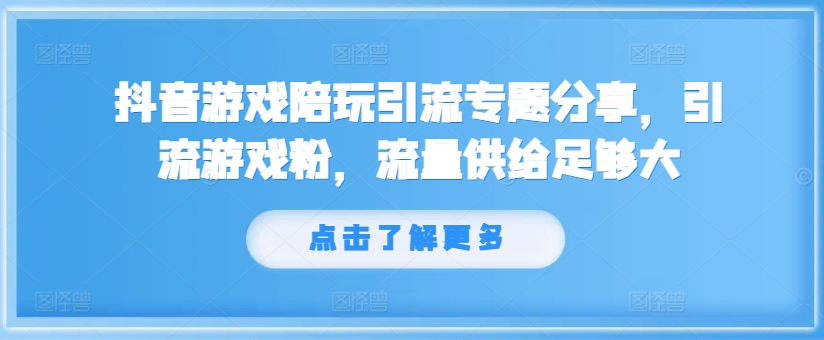 抖音游戏陪玩引流专题分享，引流游戏粉，流量供给足够大-Azyku.com