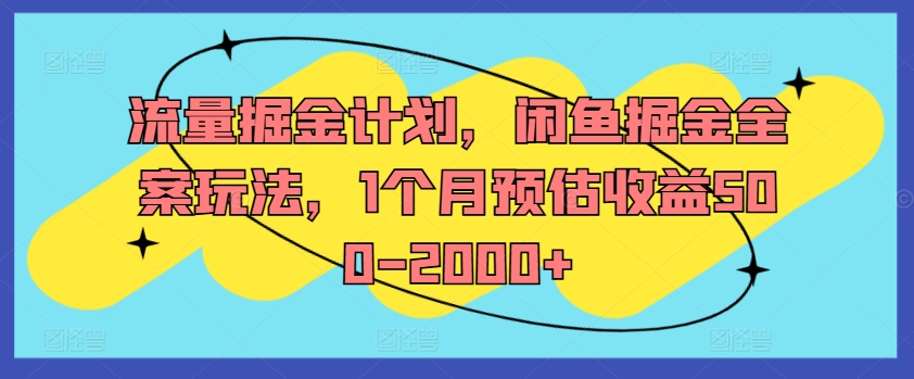 流量掘金计划，闲鱼掘金全案玩法，1个月预估收益500-2000+-Azyku.com