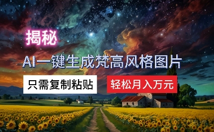 揭秘AI一键生成梵高风格图片，只需复制粘贴，轻松月入万元-Azyku.com