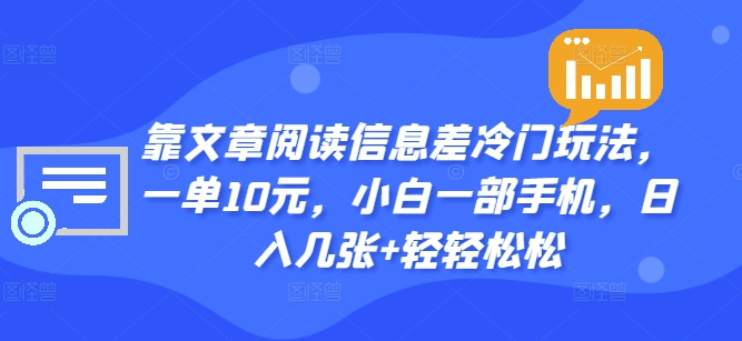 靠文章阅读信息差冷门玩法，一单10元，小白一部手机，日入几张+轻轻松松-Azyku.com