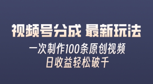 视频号分成最新玩法，熟练一次无脑制作多条原创视频，简单上手，暴力变现，适合小白-Azyku.com