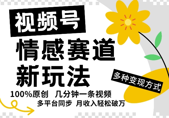 视频号情感赛道全新玩法，5分钟一条原创视频，操作简单易上手，日入5张-Azyku.com