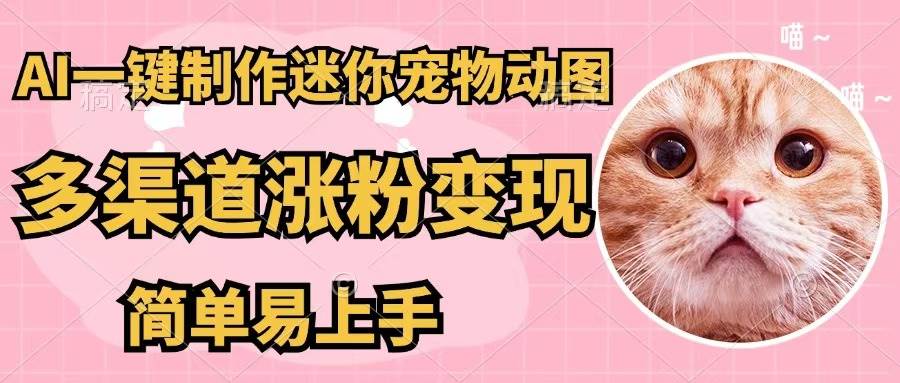 AI一键制作迷你宠物图，五分钟一个成品，多渠道变现，简单易上手-Azyku.com