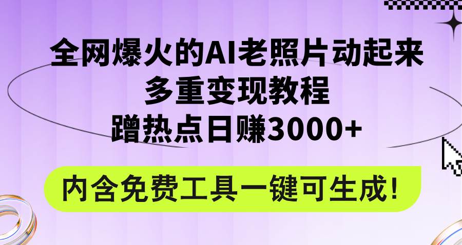 全网爆火的AI老照片动起来多重变现教程，蹭热点日赚3000+，内含免费工具-Azyku.com