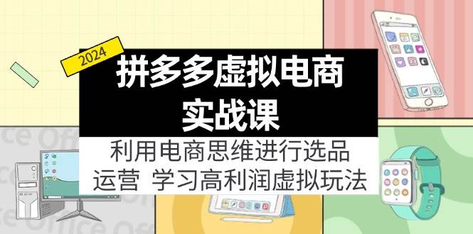 拼多多虚拟电商实战课：虚拟资源选品+运营，高利润虚拟玩法（更新14节）-Azyku.com