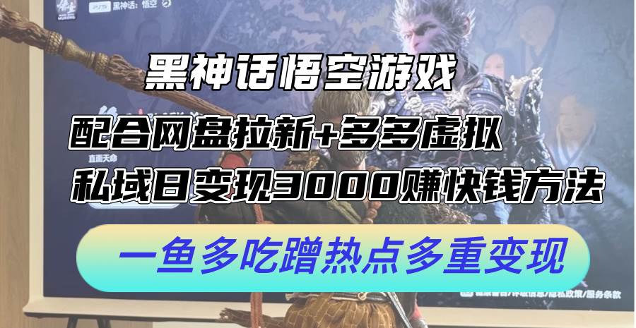 黑神话悟空游戏配合网盘拉新+多多虚拟+私域日变现3000+赚快钱方法。…-Azyku.com