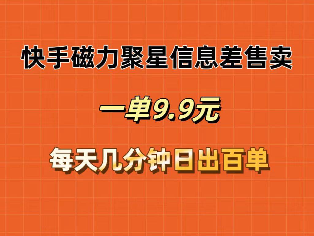 快手磁力聚星信息差售卖，一单9.9.每天几分钟，日出百单-Azyku.com