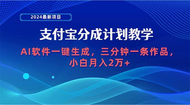 2024最新项目，支付宝分成计划 AI软件一键生成，三分钟一条作品，小白月…-Azyku.com