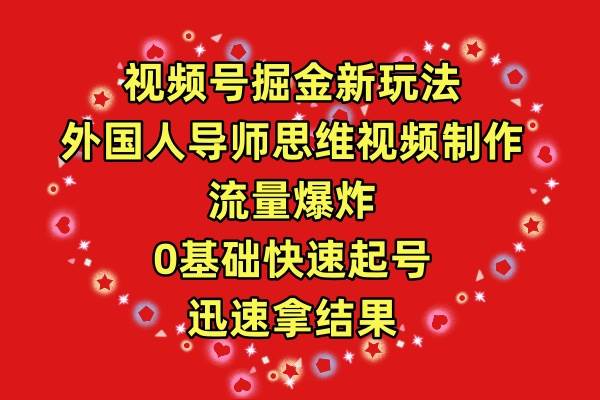 视频号掘金新玩法，外国人导师思维视频制作，流量爆炸，0其础快速起号，…-Azyku.com