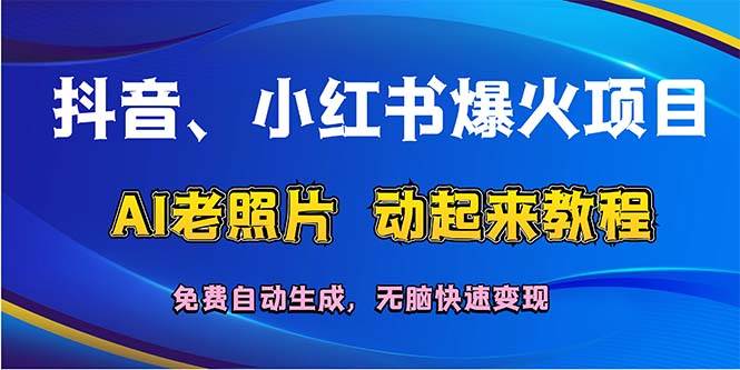 抖音、小红书爆火项目：AI老照片动起来教程，免费自动生成，无脑快速变…-Azyku.com