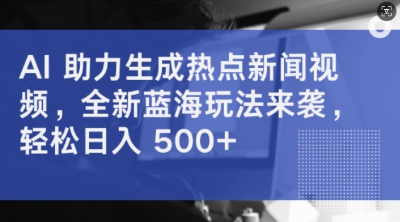 AI 助力生成热点新闻视频，全新蓝海玩法来袭，轻松日入几张-Azyku.com