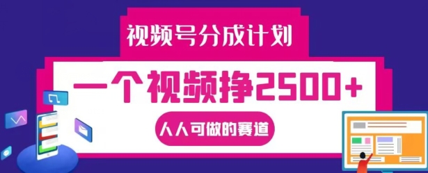 视频号分成计划，一个视频挣2500+，人人可做的赛道【揭秘】-Azyku.com