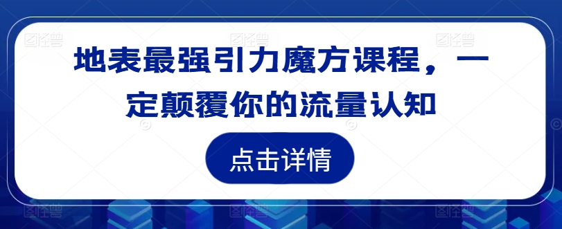 地表最强引力魔方课程，一定颠覆你的流量认知-Azyku.com