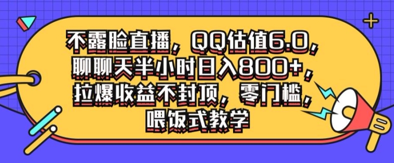 不露脸直播，QQ估值6.0.聊聊天半小时日入几张，拉爆收益不封顶，零门槛，喂饭式教学-Azyku.com