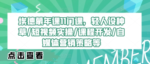 埃德蒙年课11门课，轻人设种草/短视频实操/课程开发/自媒体营销策略等-Azyku.com