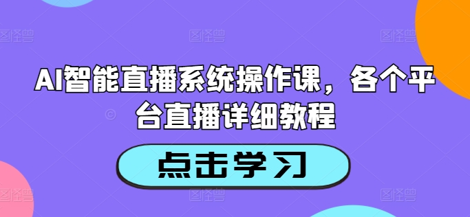 AI智能直播系统操作课，各个平台直播详细教程-Azyku.com