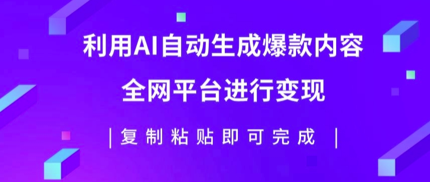 利用AI批量生产出爆款内容，全平台进行变现，复制粘贴日入5张-Azyku.com