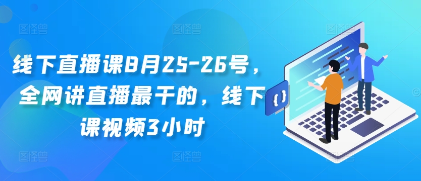 线下直播课8月25-26号，全网讲直播最干的，线下课视频3小时-Azyku.com