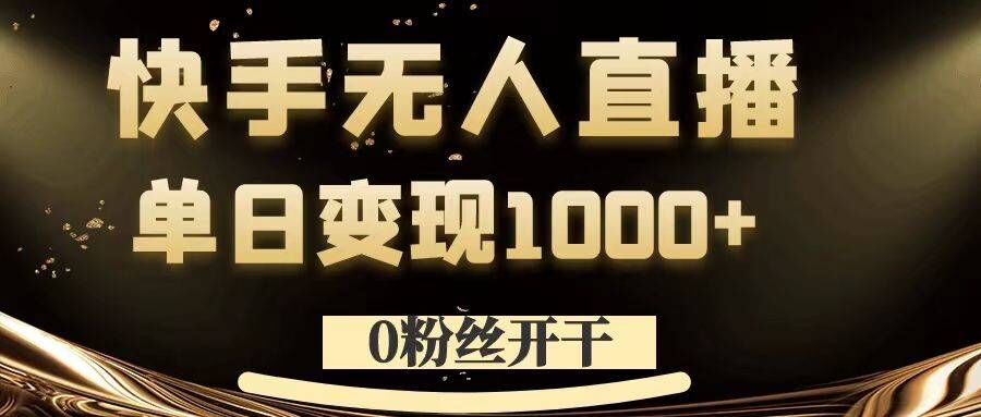 0粉丝开干，快手无人直播，单日变现1k+【揭秘】-Azyku.com