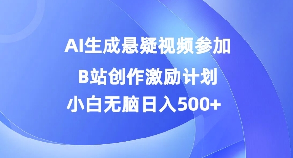 AI生成悬疑视频参加B站创作激励计划，小白无脑日入5张-Azyku.com