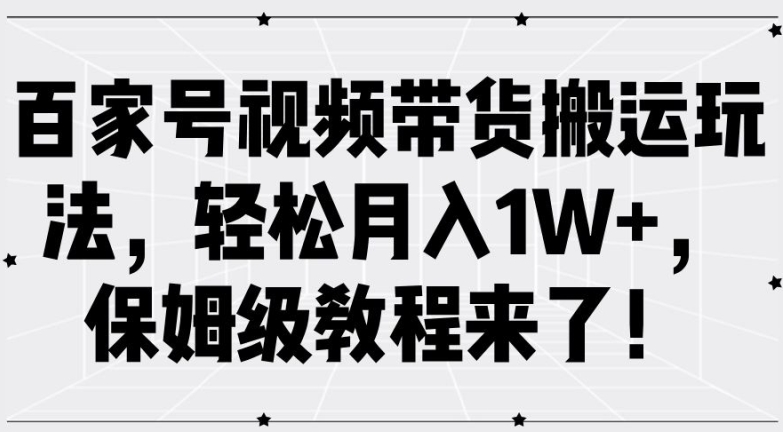 百家号视频带货搬运玩法，轻松月入1W+，保姆级教程来了【揭秘】-Azyku.com