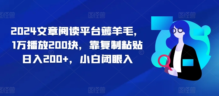 2024文章阅读平台薅羊毛，1万播放200块，靠复制粘贴日入200+，小白闭眼入-Azyku.com