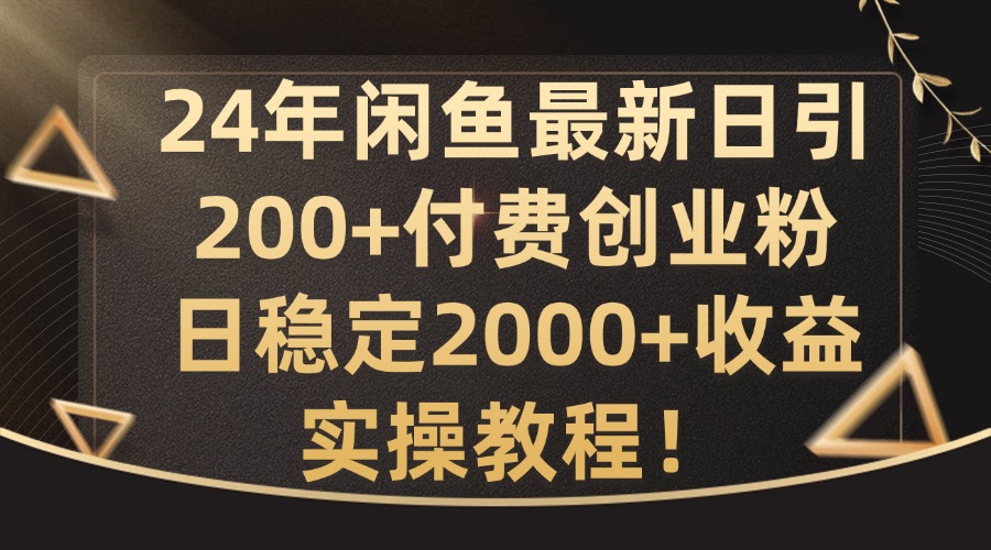 24年闲鱼最新日引200+付费创业粉日稳2000+收益，实操教程【揭秘】-Azyku.com